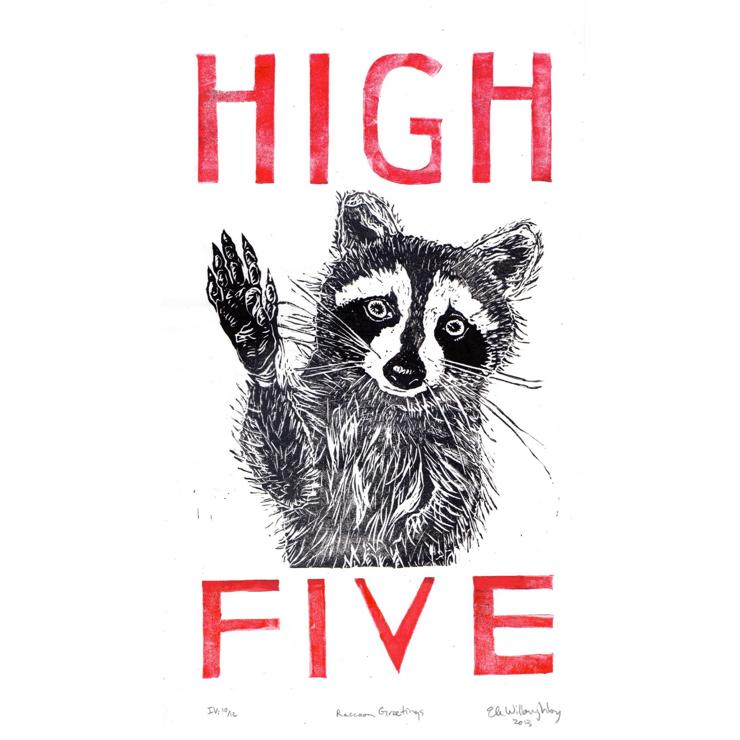 My linocut raccoon from torso up with upraised right paw in grey and black with the words “HIGH FIVE” in red above and below him.