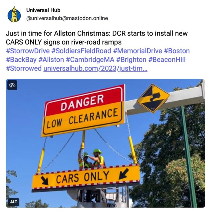 Screenshot of a Mastodon toot from Universal Hub saying: Just in time for Allston Christmas: DCR starts to install new CARS ONLY signs on river-road ramps 

It has a picture of workers installing a "cars only" sign underneath a sign that says "danger low clearance" at an entrance to Storrow Drive