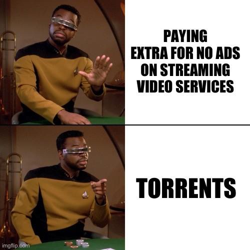 Geordi LaForge meme. In the top image he rejects the idea of paying extra to remove adverts from streaming video services. In the lower image he is keen on torrents. 